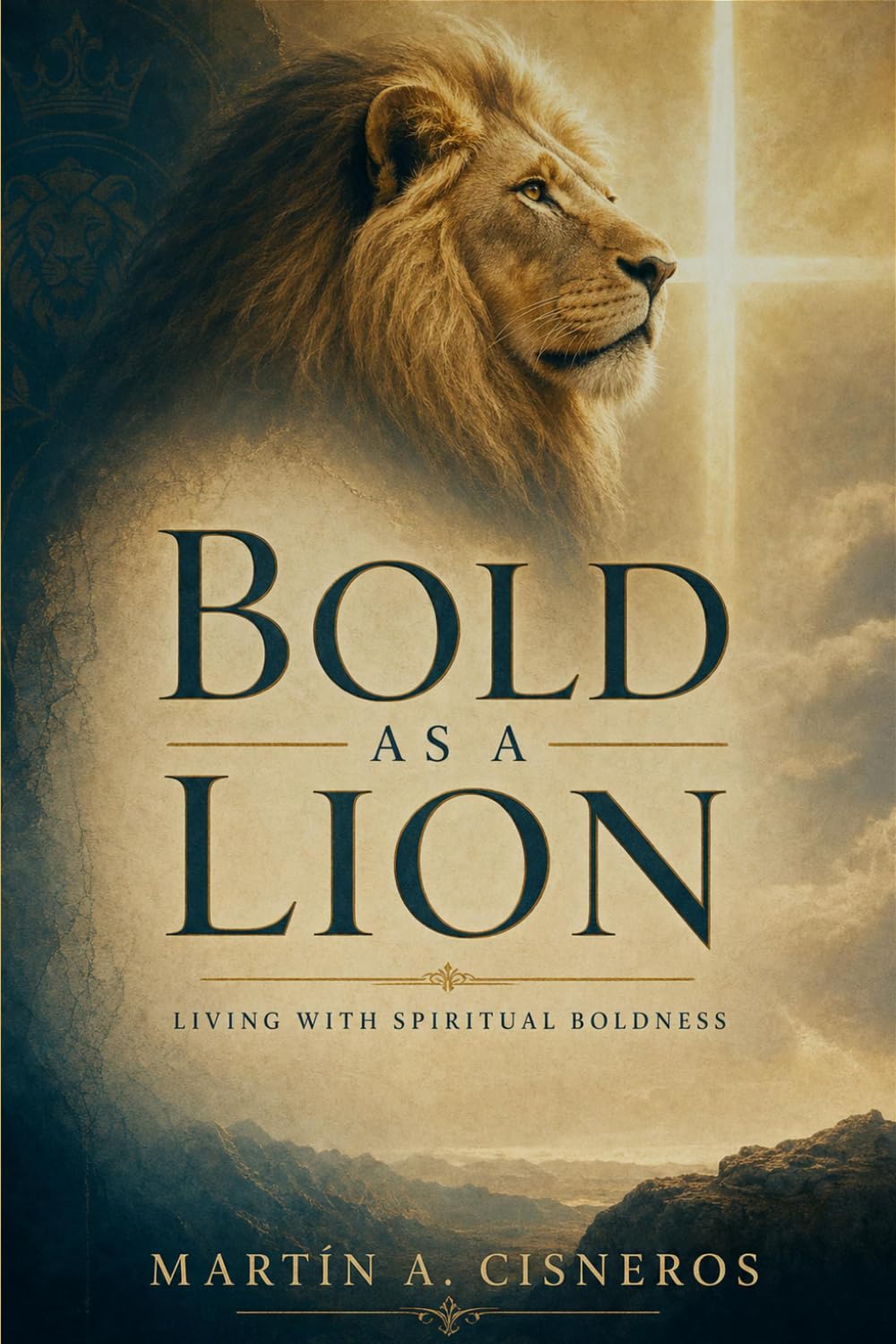 Bold as a Lion: Walking in Spiritual Boldness, Approaching God, Acting on the Word, and Resisting the Devil