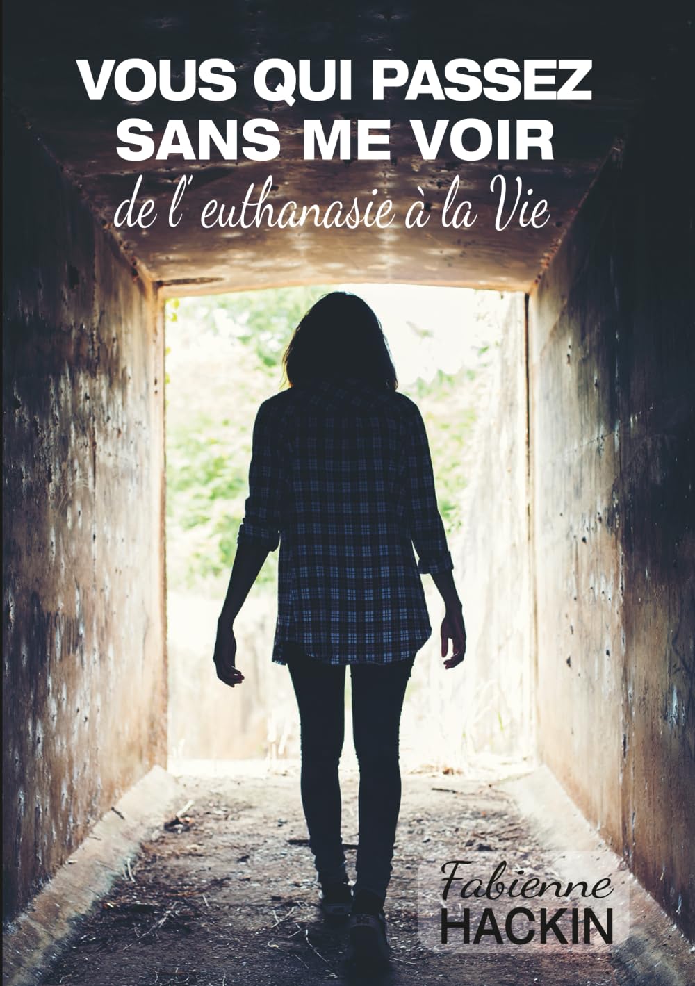 Vous qui passez sans me voir: de l'euthanasie à la Vie