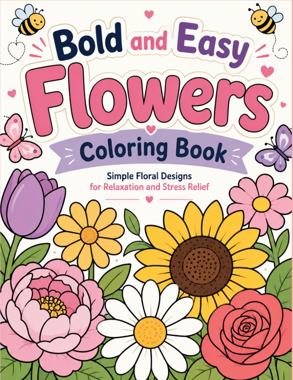 Bold and Easy Flowers Coloring Book: Simple and Relaxing Floral Designs for Stress Relief and Creativity