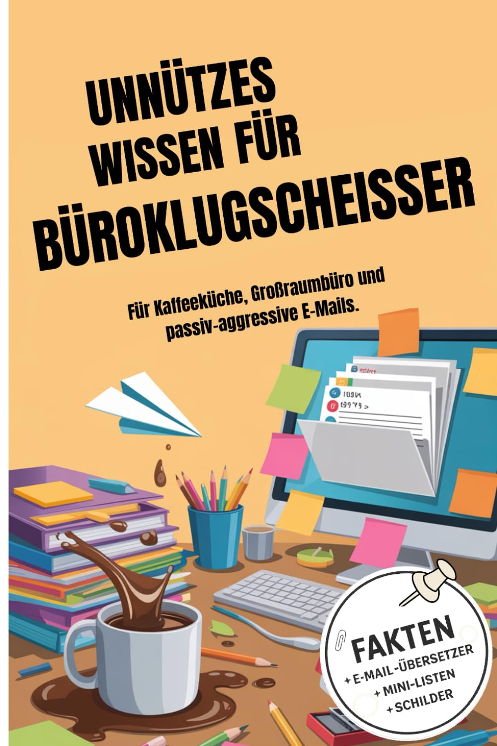 Unnützes Wissen für Büroklugscheißer: Für Kaffeeküche, Großraumbüro und passiv-aggressive E-Mails.