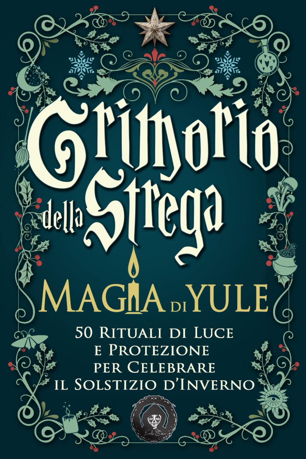 Grimorio della Strega — Magia di Yule: 50 Rituali di Luce e Protezione per Celebrare il Solstizio d’Inverno — Magia Bianca, Gratitudine e Rinascita Spirituale