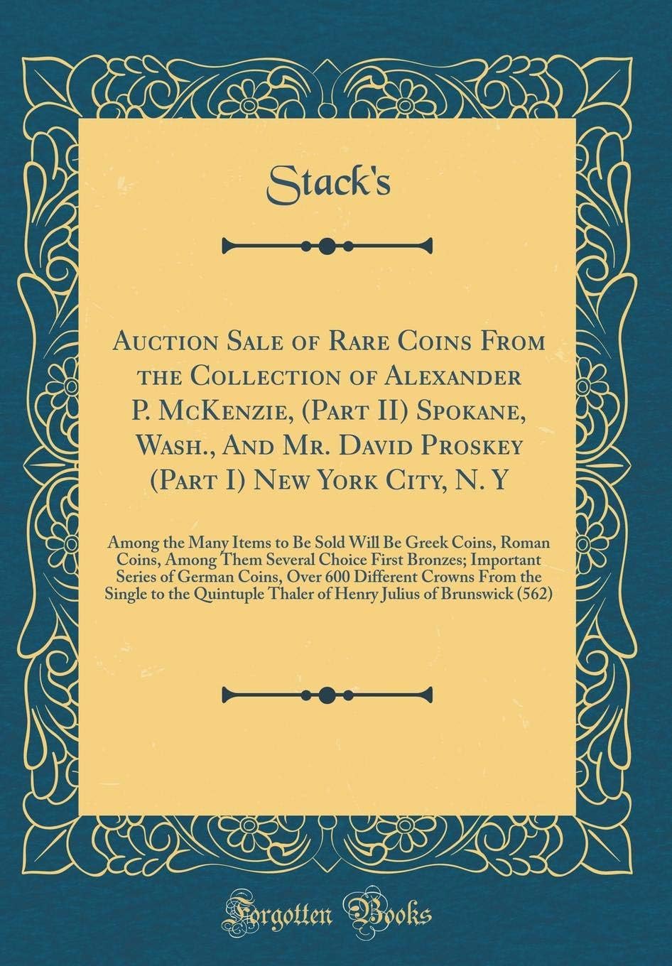 Auction Sale of Rare Coins From the Collection of Alexander P. McKenzie, (Part II) Spokane, Wash., And Mr. David Proskey (Part I) New York City, N. Y: ... Coins, Among Them Several Choice First Bronze