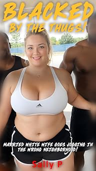 Blacked by the Thugs! A Married White Wife Goes Jogging In The Wrong Neighborhood! AN INTERRACIAL BMWF MMF THREESOME EROTICA STORY OF A CHEATING WHITE ... STUDS! A BLACK THUGs WHITE B**** Book 3