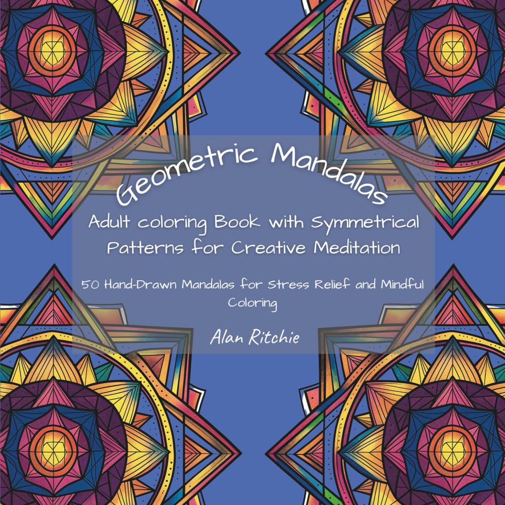 Geometric Mandalas: Adult Coloring Book with Symmetrical Patterns for Creative Meditation: 50 Hand-Drawn Mandalas for Stress Relief and Mindful Coloring (The Intricate Mandala Coloring Collection)