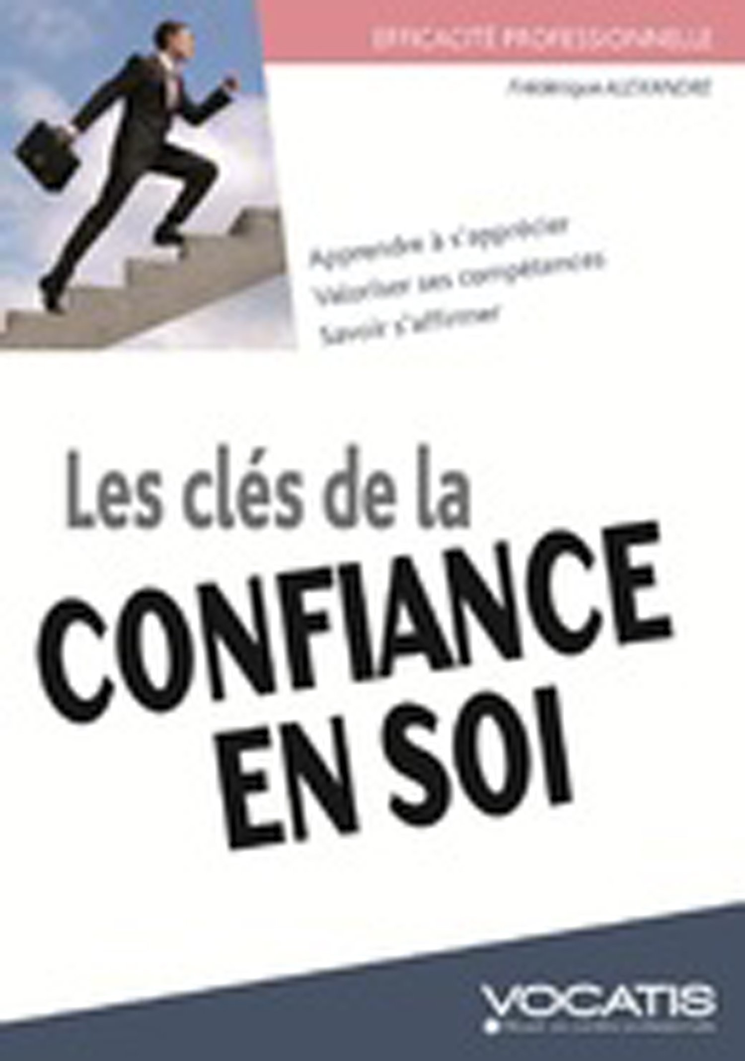 Les clés de la confiance en soi: apprendre à s'apprécier, valoriser ses compétences, savoir s'affirmer