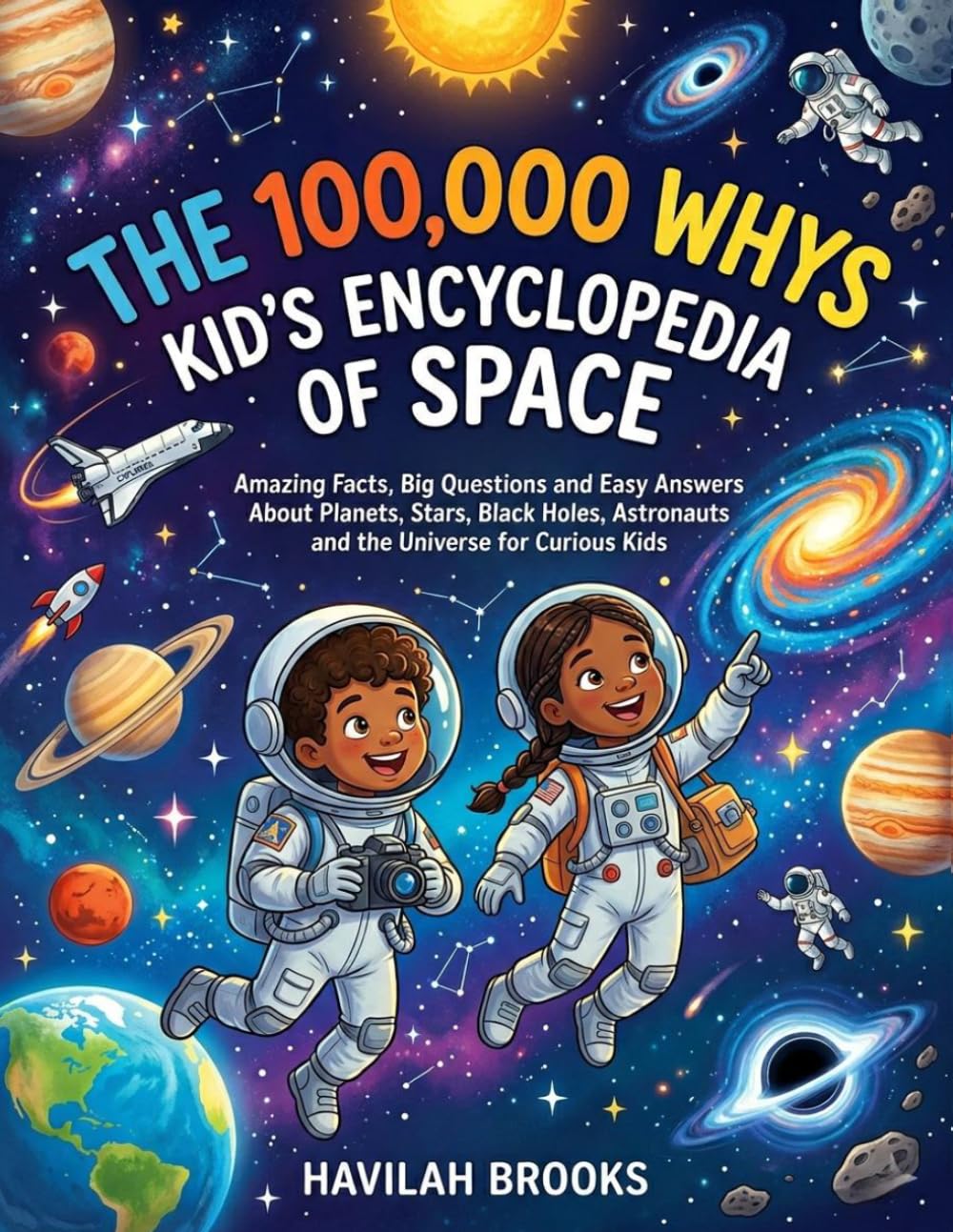 The 100,000 Whys Kid’s Encyclopedia of Space: Amazing Facts, Big Questions and Easy Answers About Planets, Stars, Black Holes, Astronauts and the Universe for Curious Kids