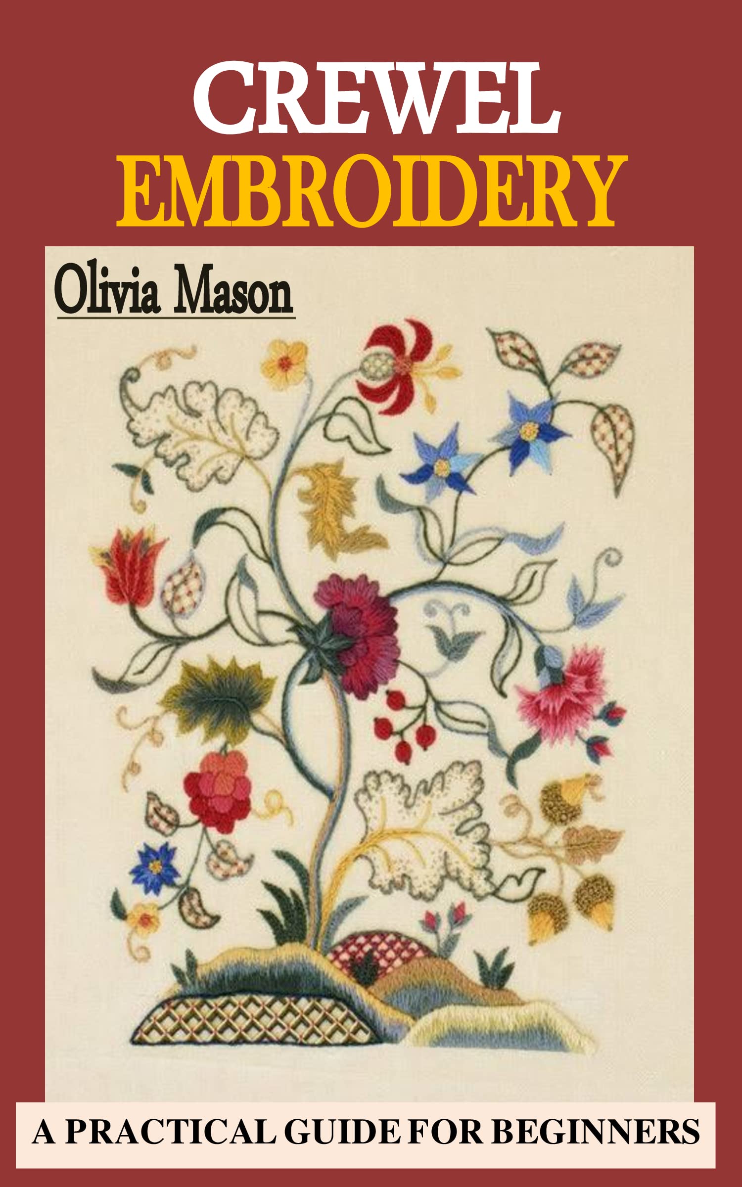 CREWEL EMBROIDERY: A PRACTICAL GUIDE FOR BEGINNERS