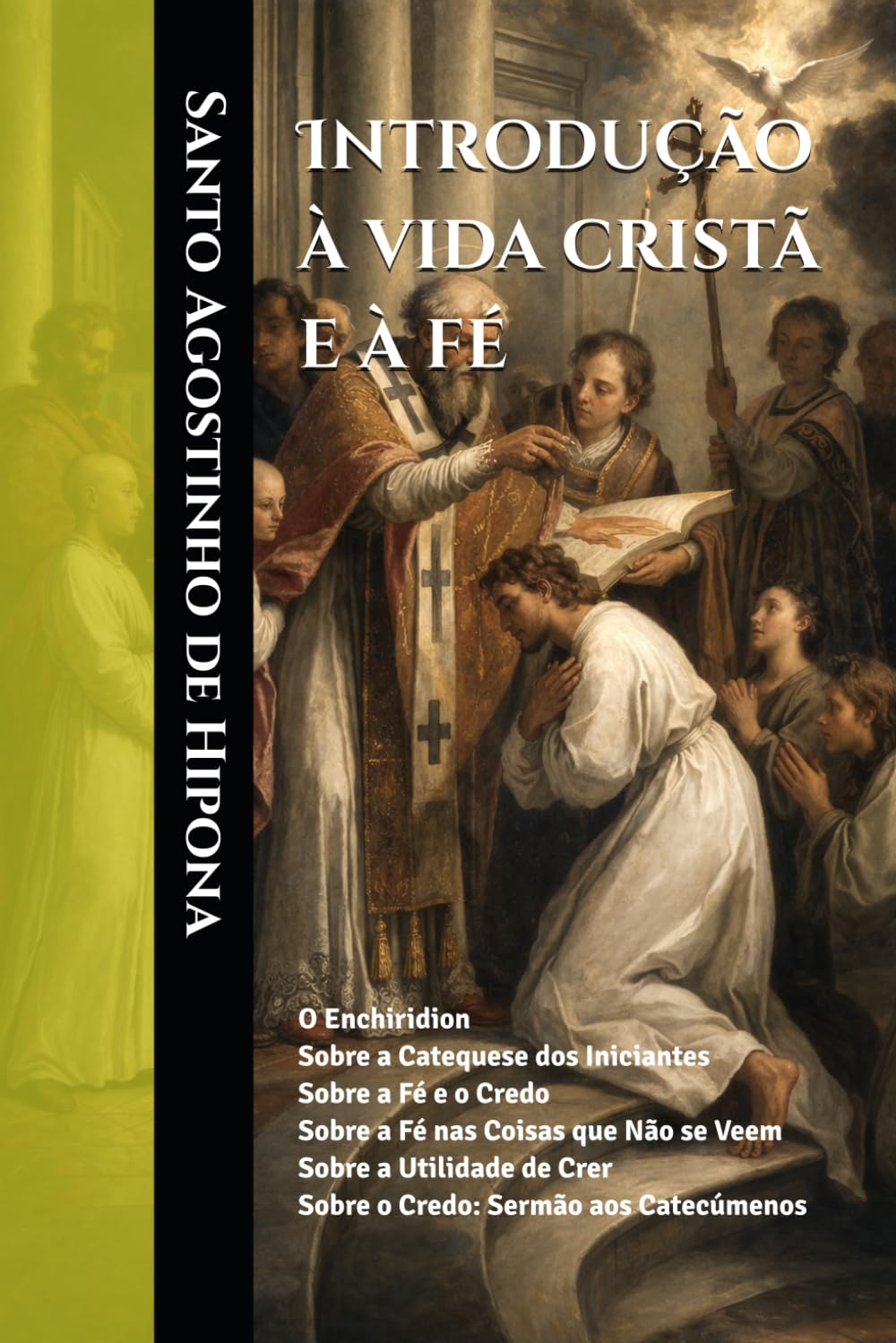 Introdução à vida cristã e à fé: O Enchiridion Sobre a Catequese dos Iniciantes Sobre a Fé e o Credo Sobre a Fé nas Coisas que Não se Veem Sobre a ... (Clássicos dos Doutores da Igreja)