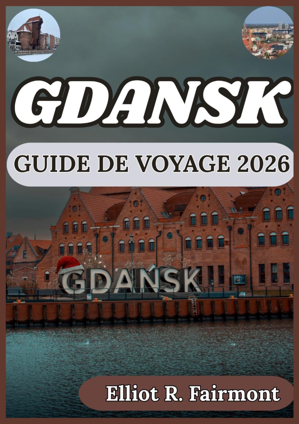 GDANSK GUIDE DE VOYAGE 2026: Planification pratique, connaissances locales et contexte culturel pour explorer Gdansk, en Pologne, en toute confiance ... Exploradores Globales de Elliot R. Fairmont)