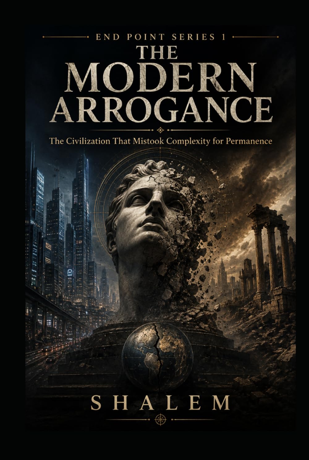 THE MODERN ARROGANCE: The Civilization That Mistook Complexity for Permanence