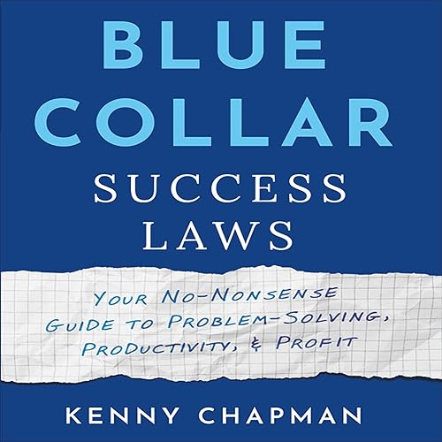 Blue Collar Success Laws: Your No-Nonsense Guide to Problem-Solving, Productivity,