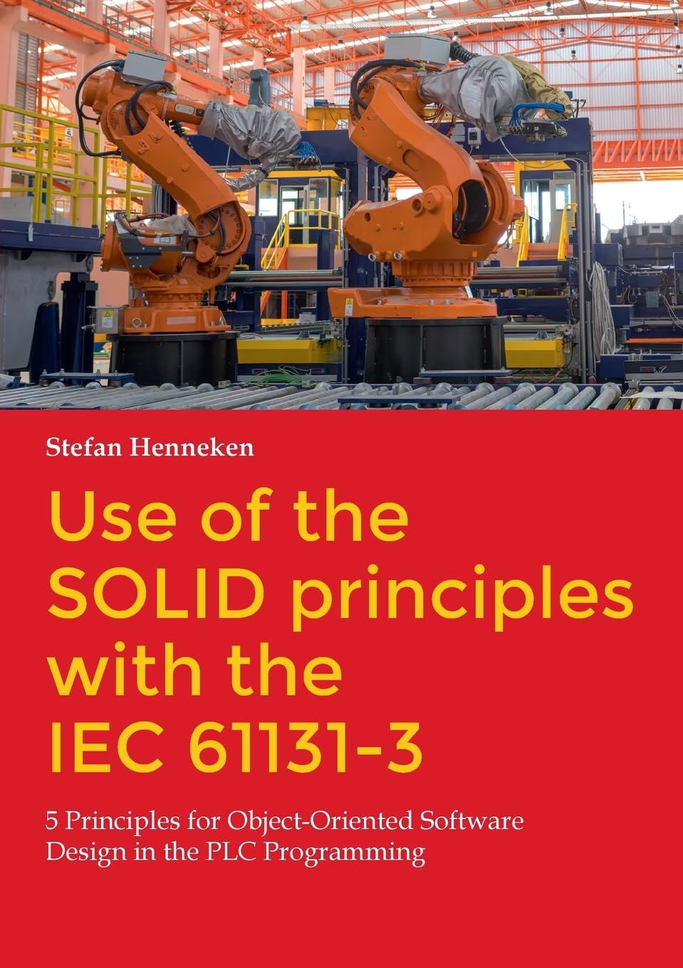 Buy Use of the SOLID principles with the IEC 61131-3: 5 Principles for ...