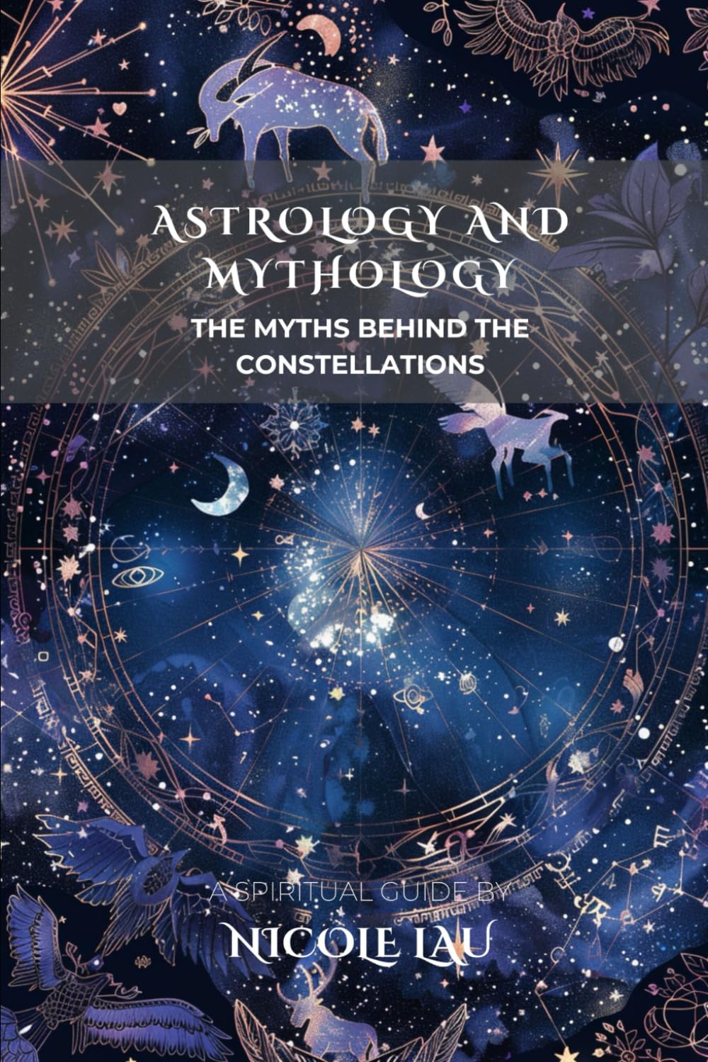 Astrology and Mythology: The Myths Behind the Constellations (ASTROLOGICAL INTELLIGENCE: Mapping the Stars Across Thought, Culture & Civilization)