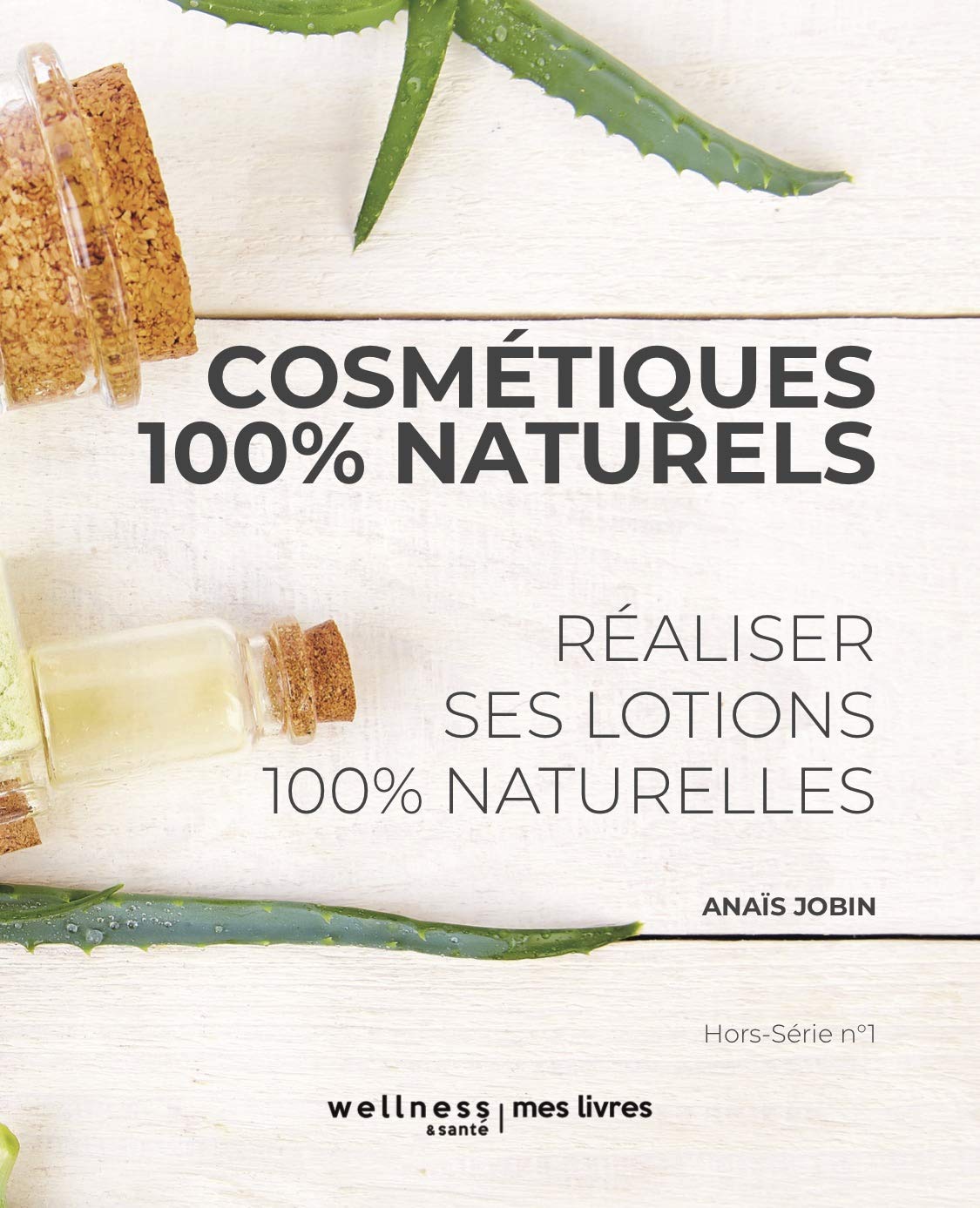 COSMÉTIQUES 100% NATURELS: Réaliser ses lotions 100% naturelles (Wellness & Santé - Mes livres) (French Edition)