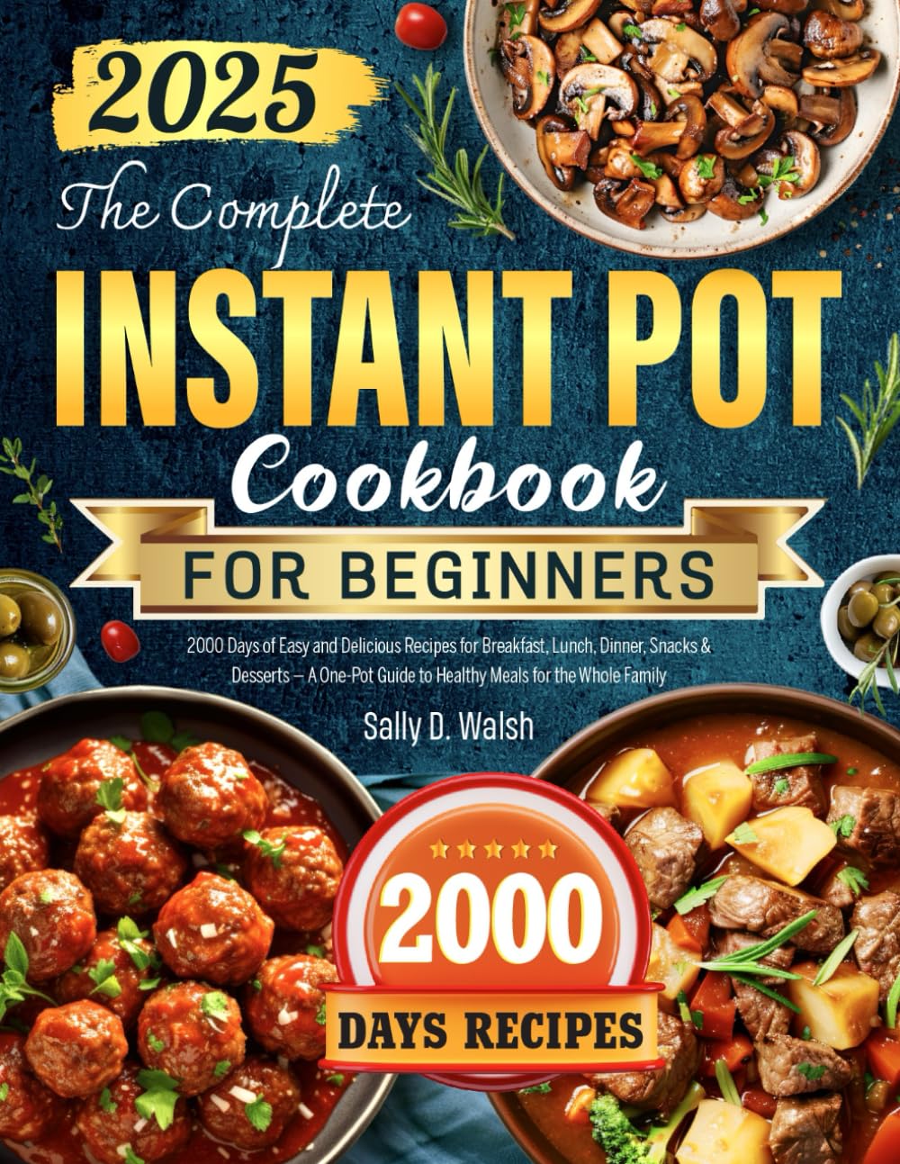 The Complete Instant Pot Cookbook for Beginners: 2000 Days of Easy and Delicious Recipes for Breakfast, Lunch, Dinner, Snacks & Desserts — A One-Pot Guide to Healthy Meals for the Whole Family