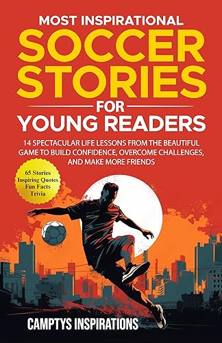 Most Inspirational Soccer Stories for Young Readers: 14 Spectacular Life Lessons From the Beautiful Game to Build Confidence, Overcome Challenges, and Make More Friends
