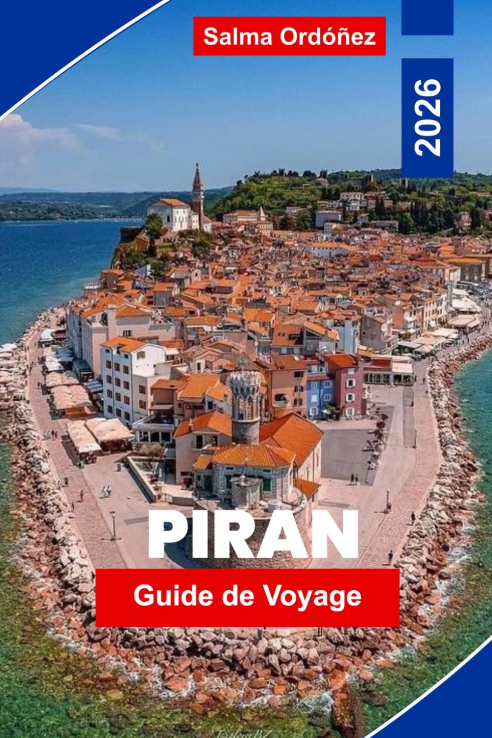PIRAN Guide de voyage 2026: Découvrez l'architecture vénitienne, les côtes adriatiques, les rues historiques, la cuisine locale et des conseils pratiques pour votre escapade en Slovénie