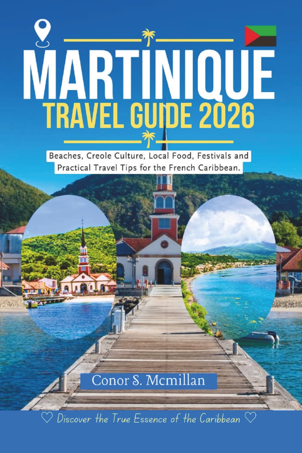Martinique Travel Guide 2026: Beaches, Creole Culture, Local Food, Festivals and Practical Travel Tips for the French Caribbean