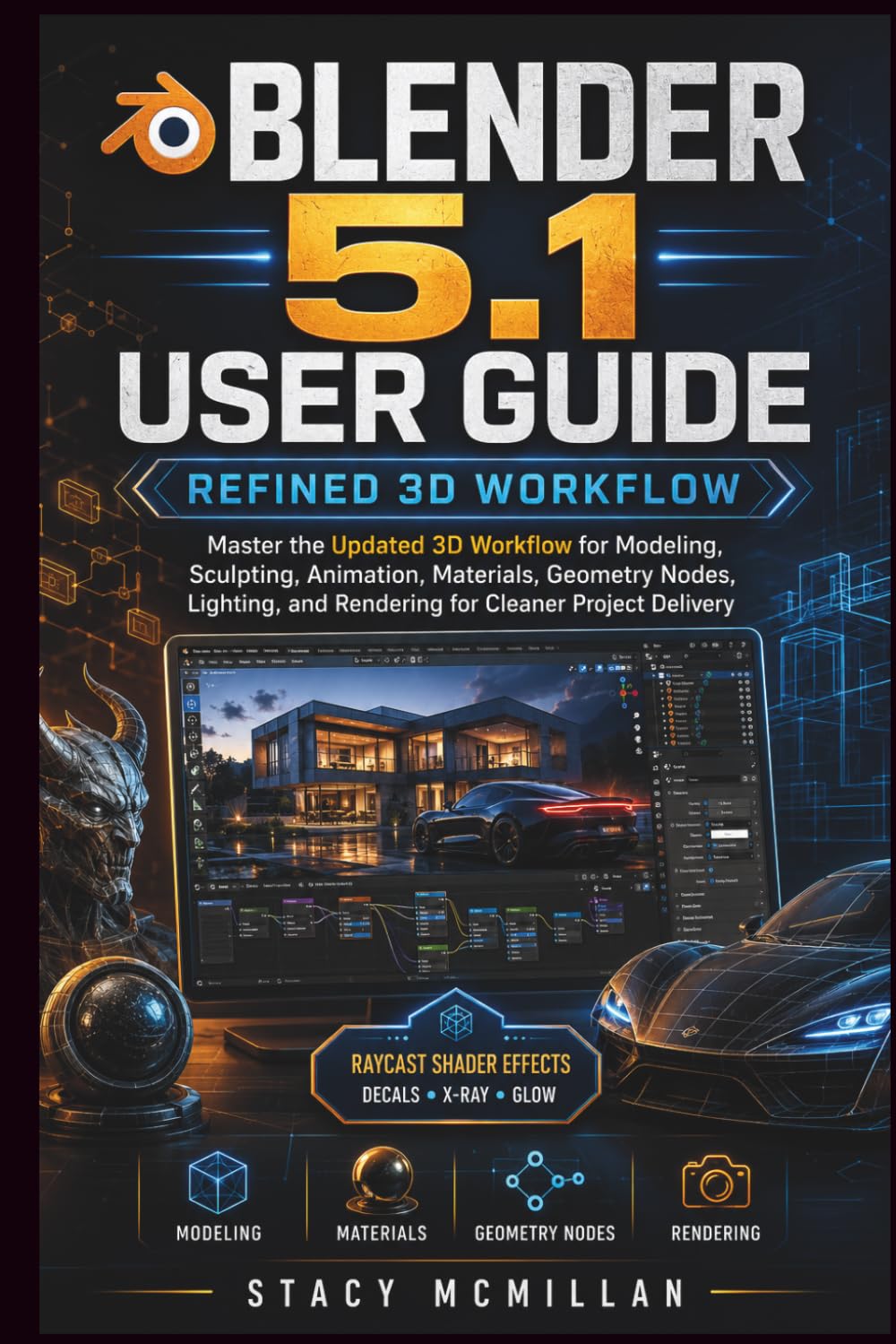 BLENDER 5.1 USER GUIDE: Master the Updated 3D Workflow for Modeling, Sculpting, Animation, Materials, Geometry Nodes, Lighting, and Rendering for Cleaner Project Delivery (From Setup to Mastery)