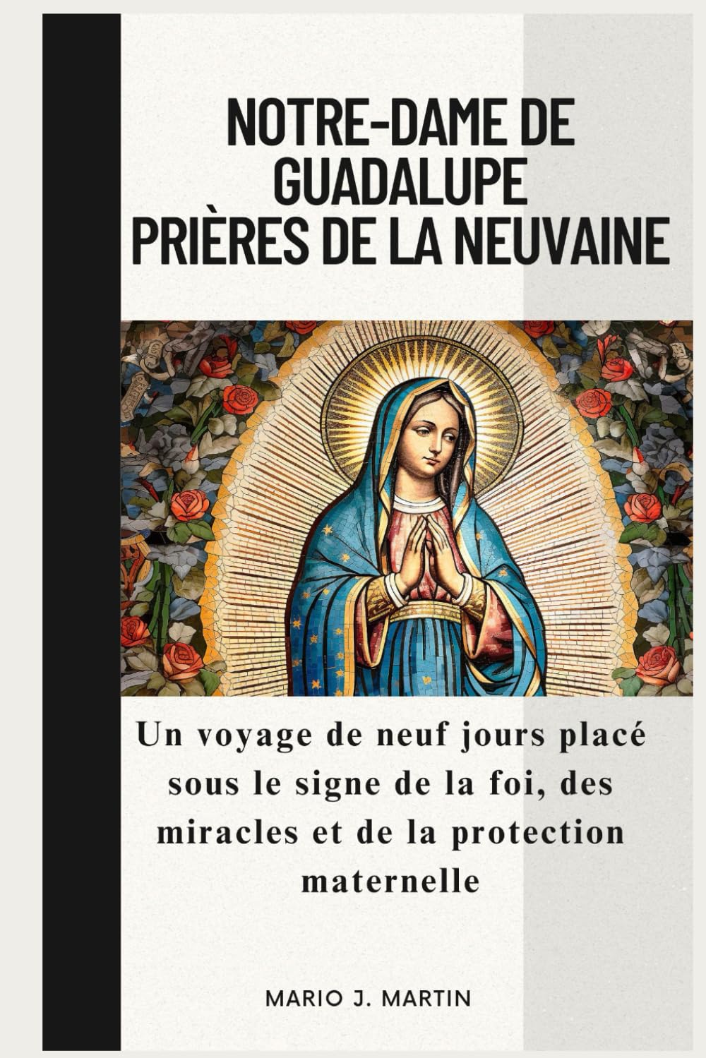 NOTRE-DAME DE GUADALUPE PRIÈRES DE LA NEUVAINE: Un voyage de neuf jours placé sous le signe de la foi, des miracles et de la protection maternelle