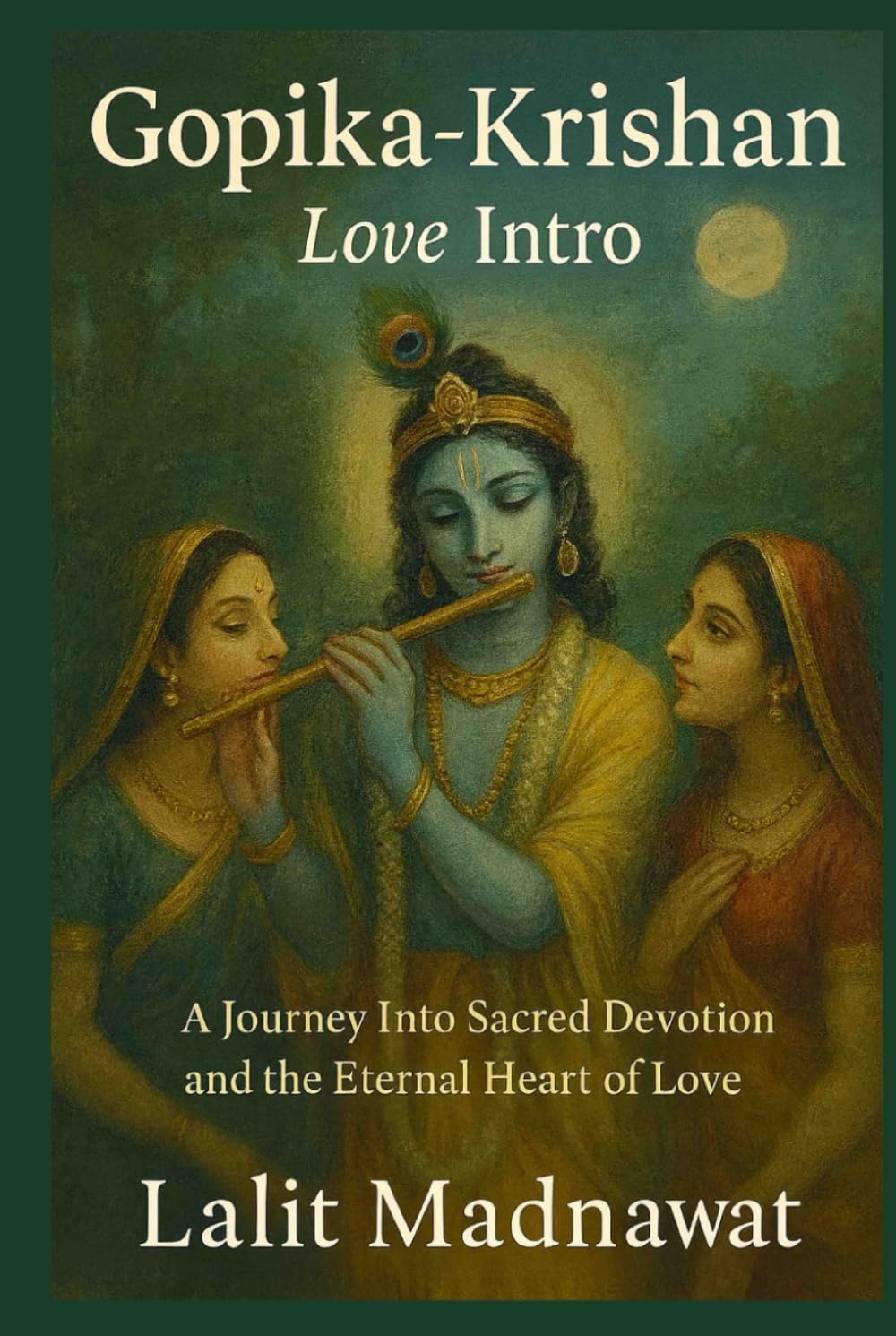 GOPIKA KRISHAN: Love Intro: True Love, A Journey Into Sacred Devotion and the Eternal Heart of Love (The Sanatan Katha Series (English))