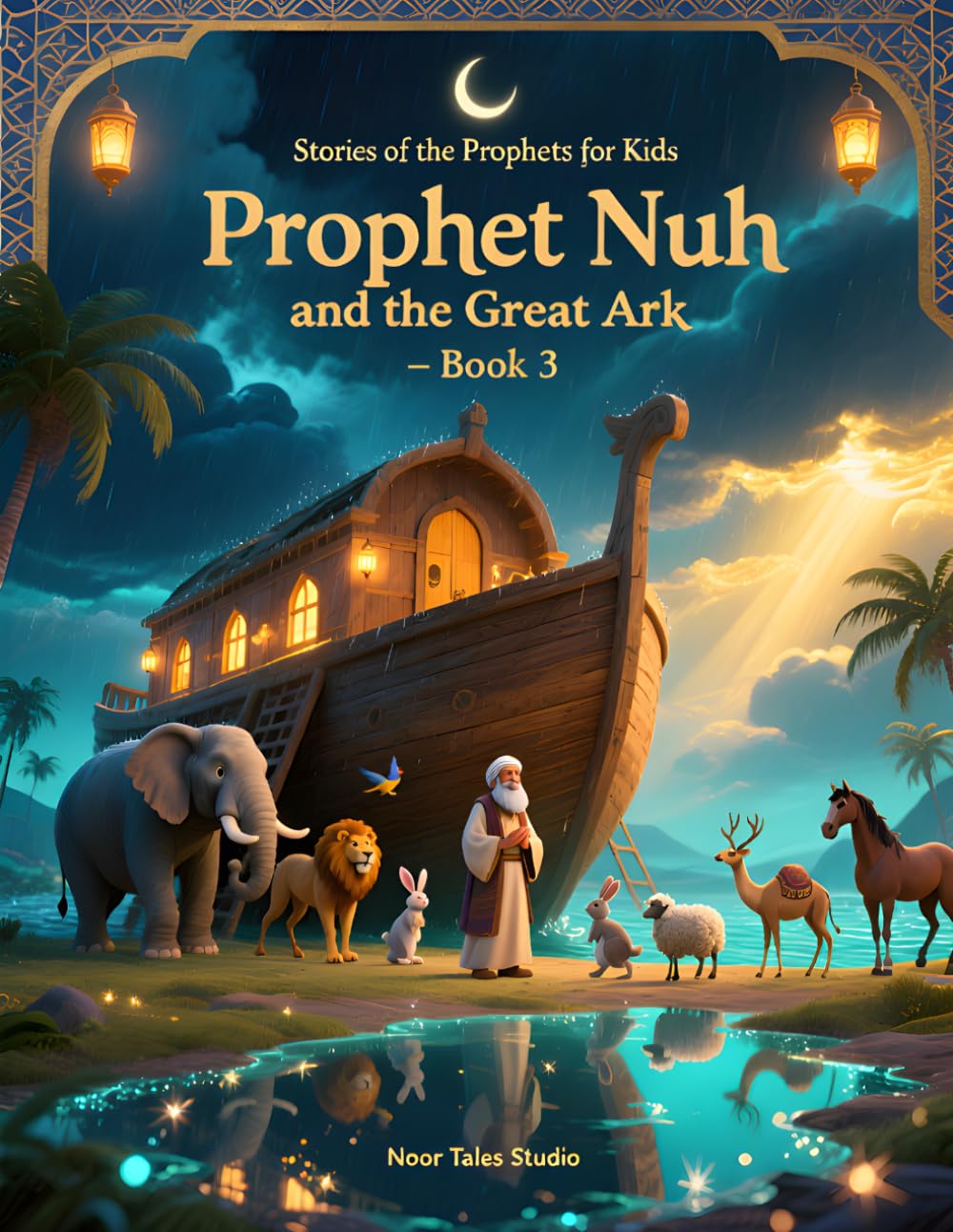 Stories of the Prophets for Kids: Prophet Nuh and the Great Ark – Book 3: A Heartwarming Islamic Story About Faith, Patience, Trust, and Hope
