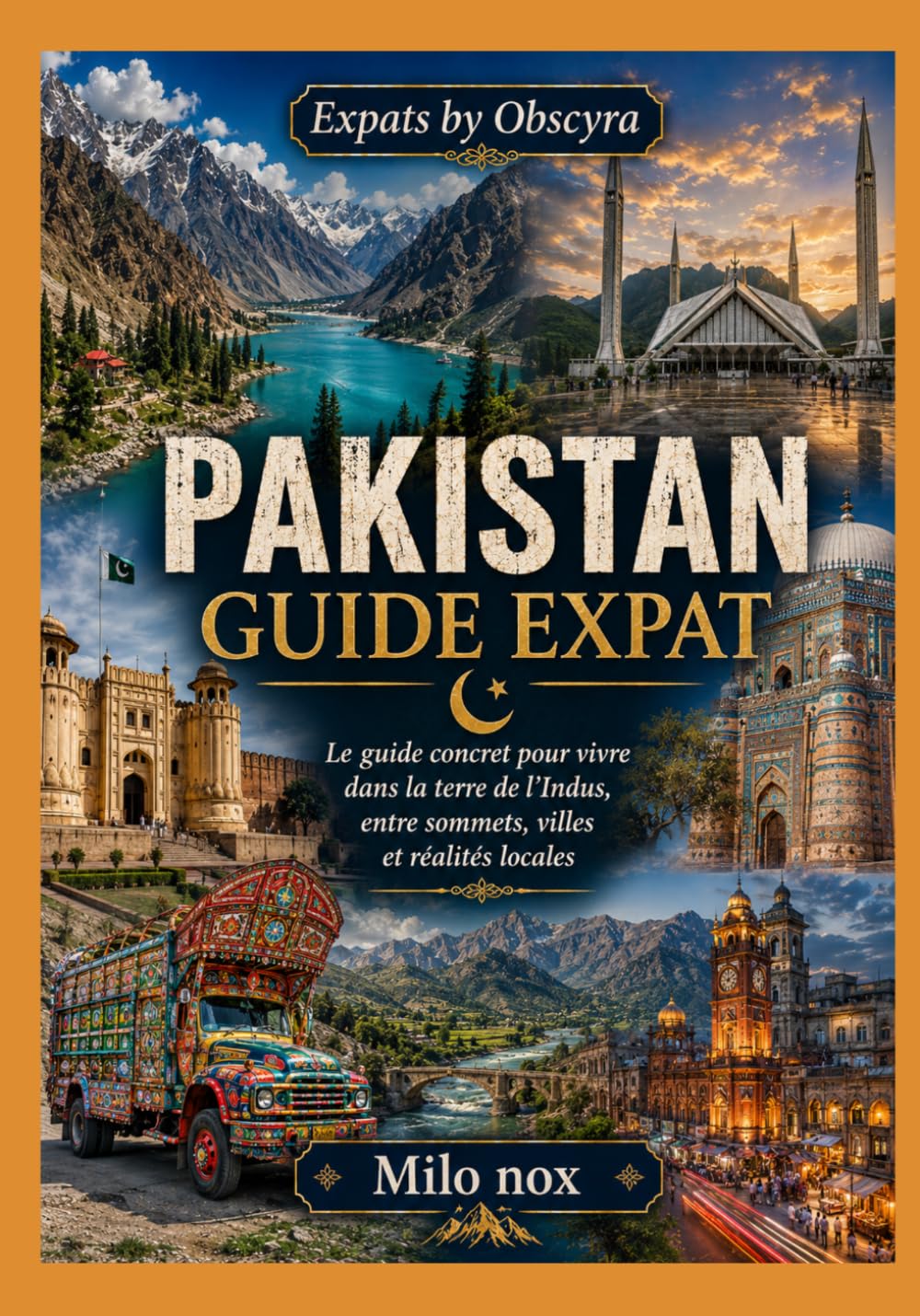 Pakistan Guide Expat: Le guide concret pour vivre dans la terre de l’Indus, entre sommets, villes et réalités locales (Expats by Obscyra)