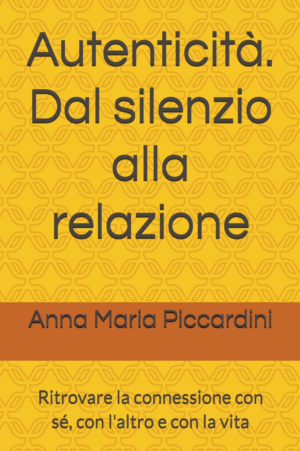 Autenticità. Dal silenzio alla relazione: Ritrovare la connessione con sé, con l'altro e con la vita (La ricerca della propria autenticità)