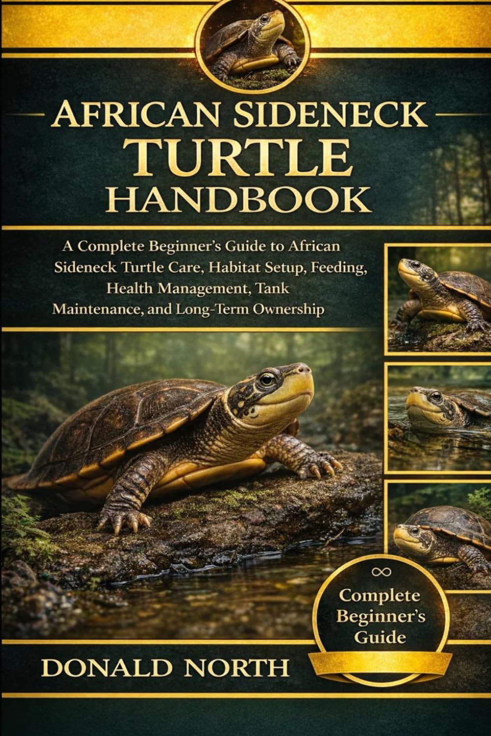 AFRICAN SIDENECK TURTLE HANDBOOK: A Complete Beginner’s Guide to African Sideneck Turtle Care, Habitat Setup, Feeding, Health Management, Tank Maintenance, and Long-Term Ownership.