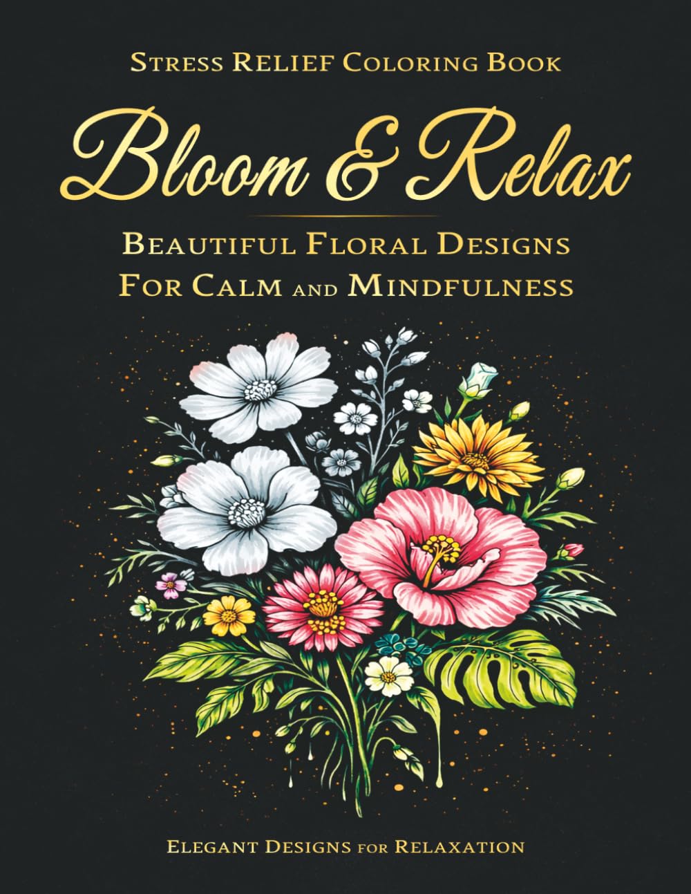 Stress Relief Coloring Book for Adults: Bloom & Relax: 50+ Beautiful Floral Designs to Relax, Unwind and Reduce Anxiety