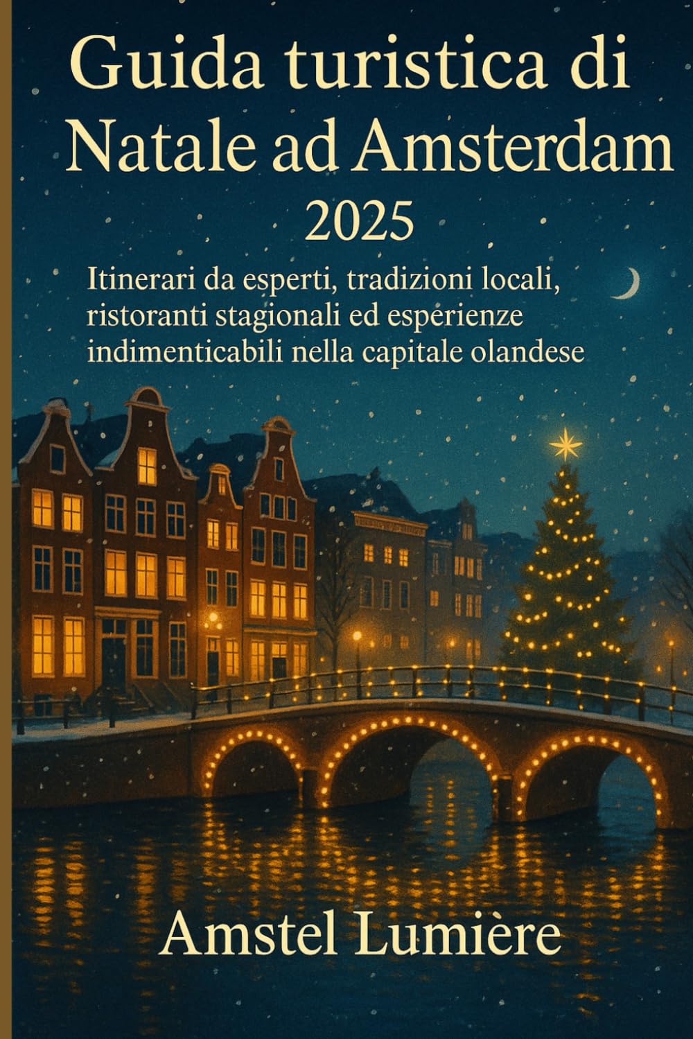 Guida turistica di Natale ad Amsterdam 2025: Itinerari da esperti, tradizioni locali, ristoranti stagionali ed esperienze indimenticabili nella capitale olandese
