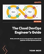 The Cloud DevOps Engineer's Guide: Build, automate, secure, and scale cloud-native CI/CD pipelines with DevOps best practices