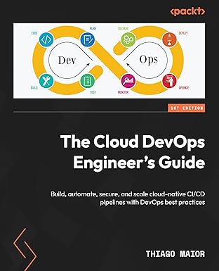The Cloud DevOps Engineer's Guide: Build, automate, secure, and scale cloud-native CI/CD pipelines with DevOps best practices The Cloud DevOps Engineer's Guide: Build, automate, secure, and scale cloud-native CI/CD pipelines with DevOps best practices book cover