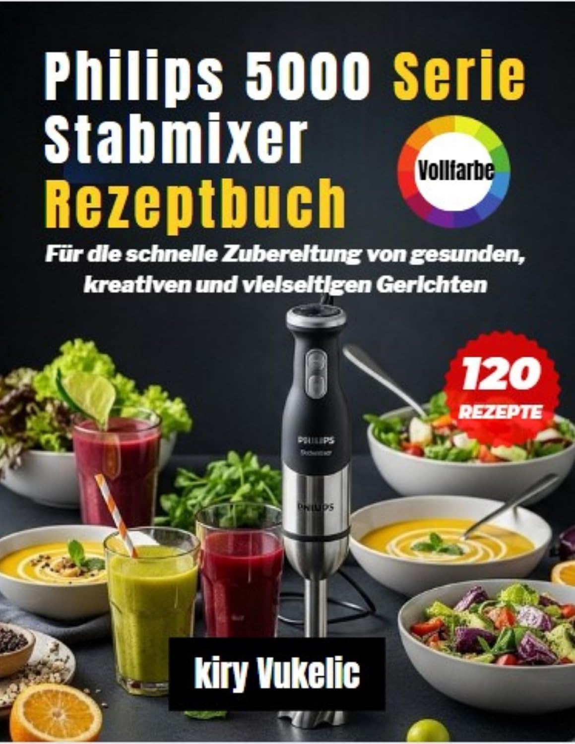 Philips 5000 Serie Stabmixer Rezeptbuch: Für die schnelle Zubereitung von gesunden, kreativen und vielseitigen Gerichten (German Edition)