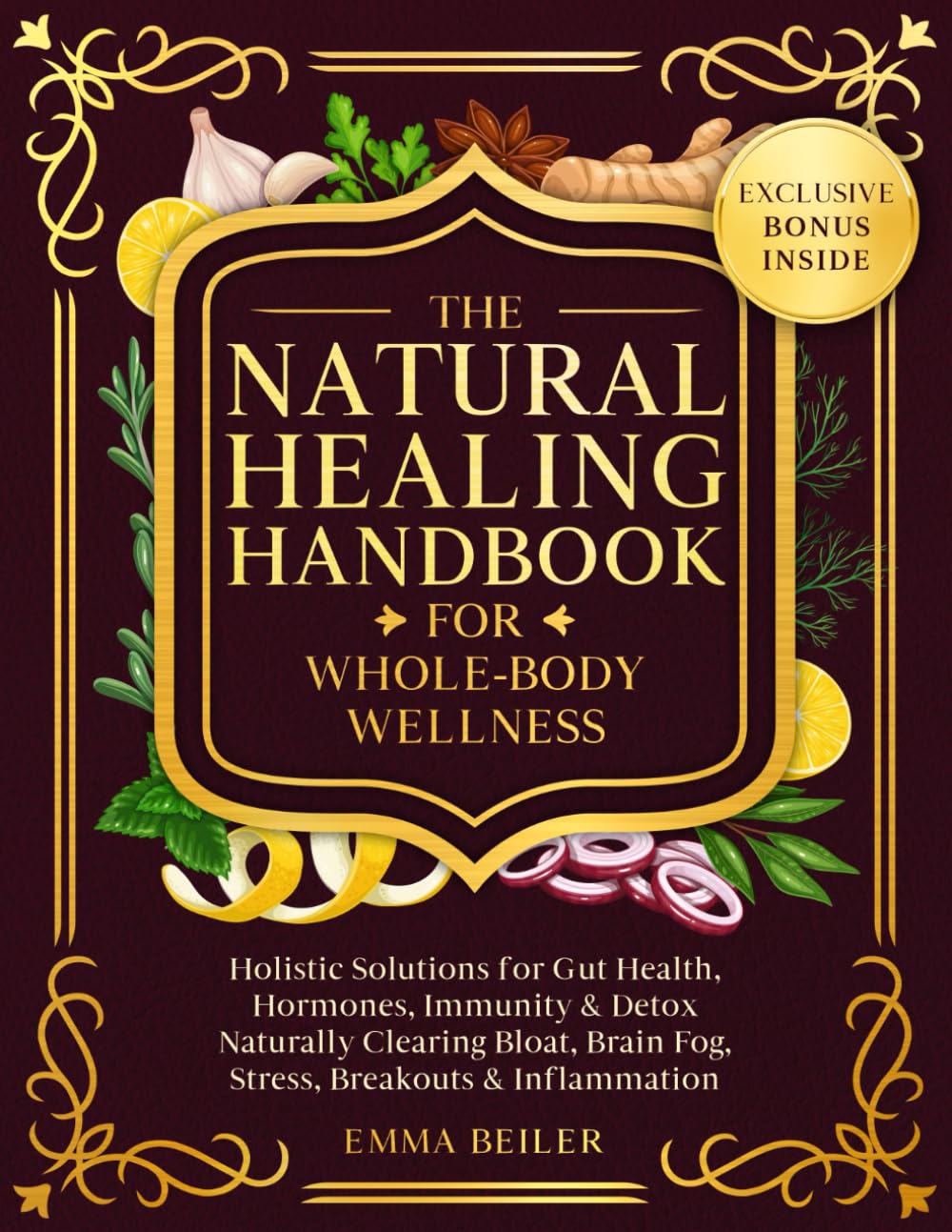 The Natural Healing Handbook For Whole-Body Wellness: Holistic Solutions for Gut Health, Hormones, Immunity & Detox Naturally Clearing Bloat, Brain Fog, Stress, Breakouts & Inflammation