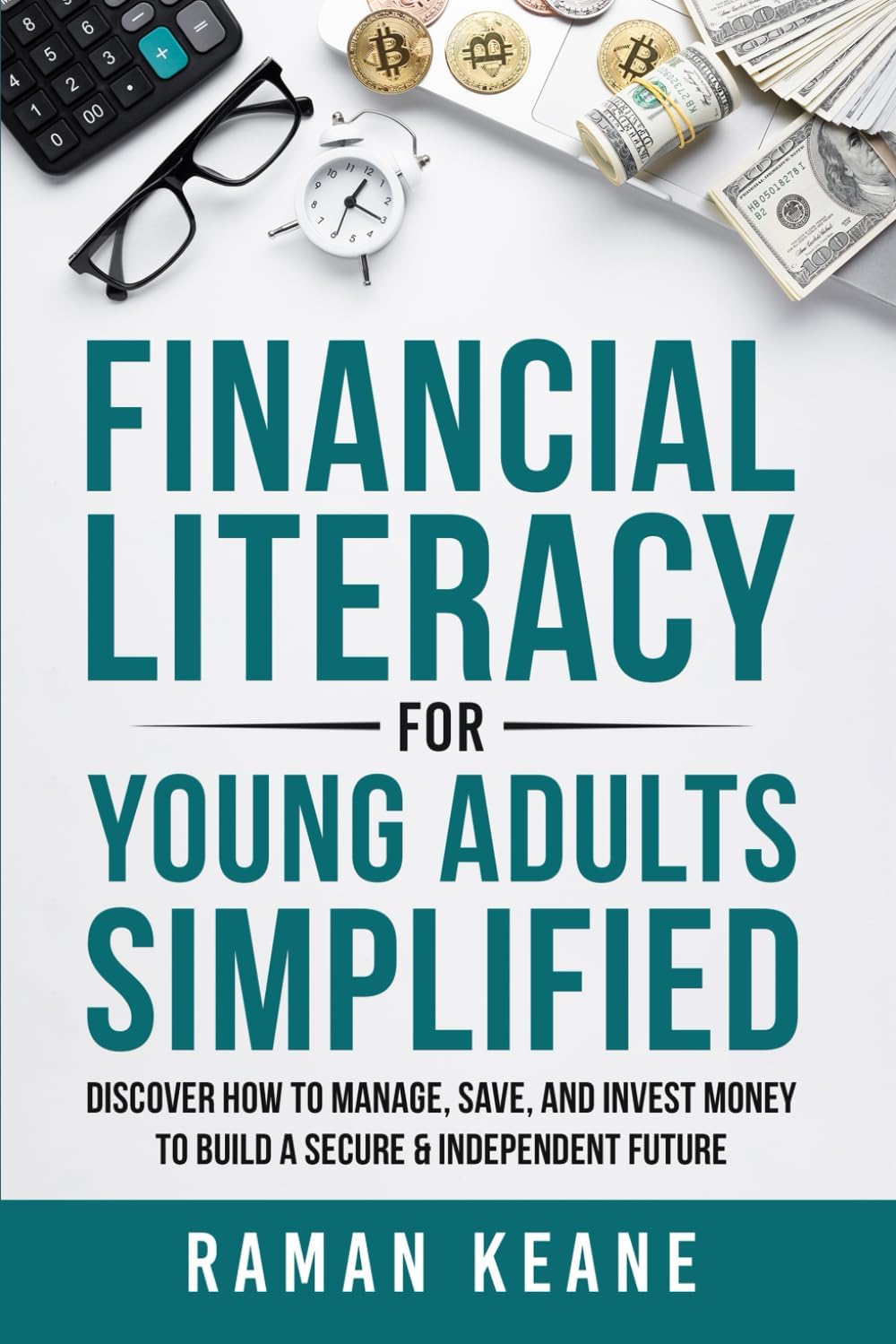 Financial Literacy for Young Adults Simplified: Discover How to Manage, Save, and Invest Money to Build a Secure & Independent Future Paperback – July 4, 2023