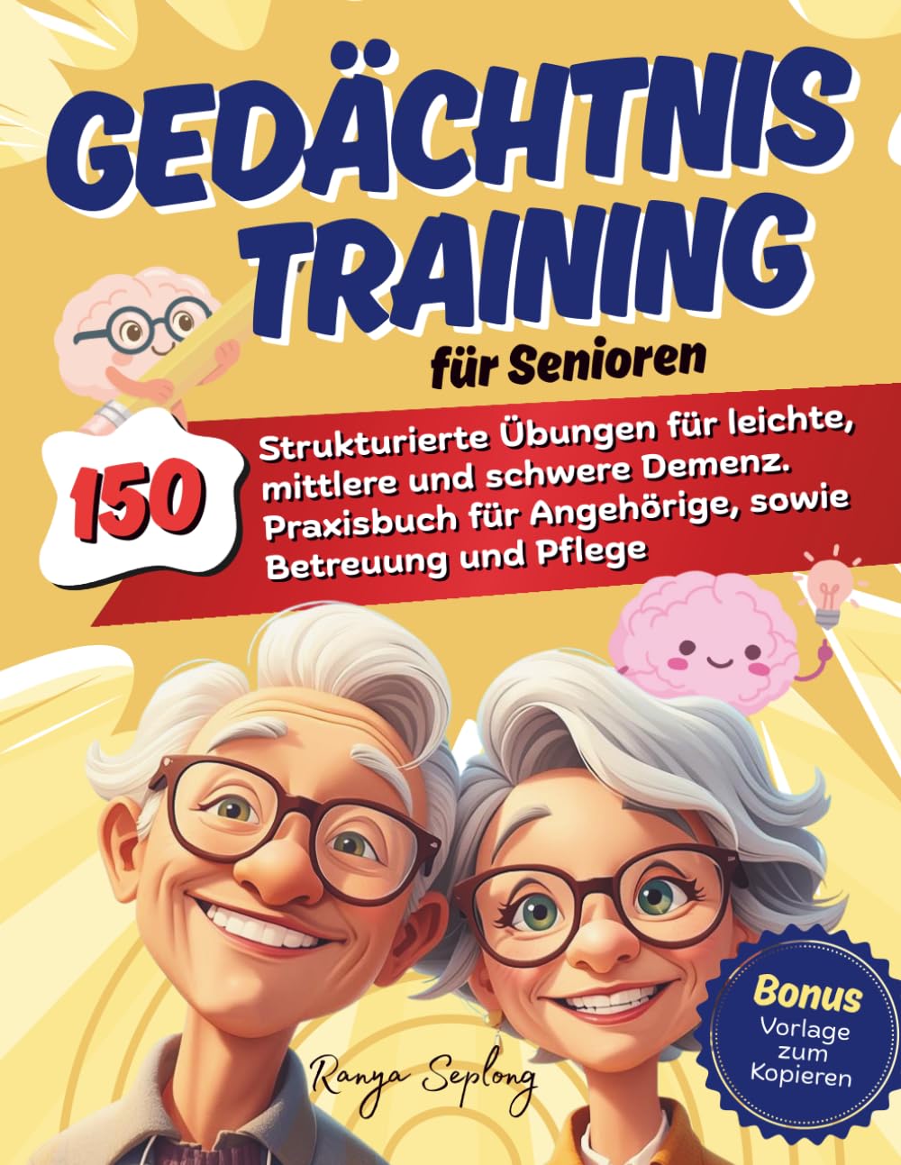 Gedächtnistraining für Senioren: 150 Strukturierte Übungen für leicht, mittlere und schwere Demenz. Praxisbuch für Angehörige, sowie Betreuung und Pflege