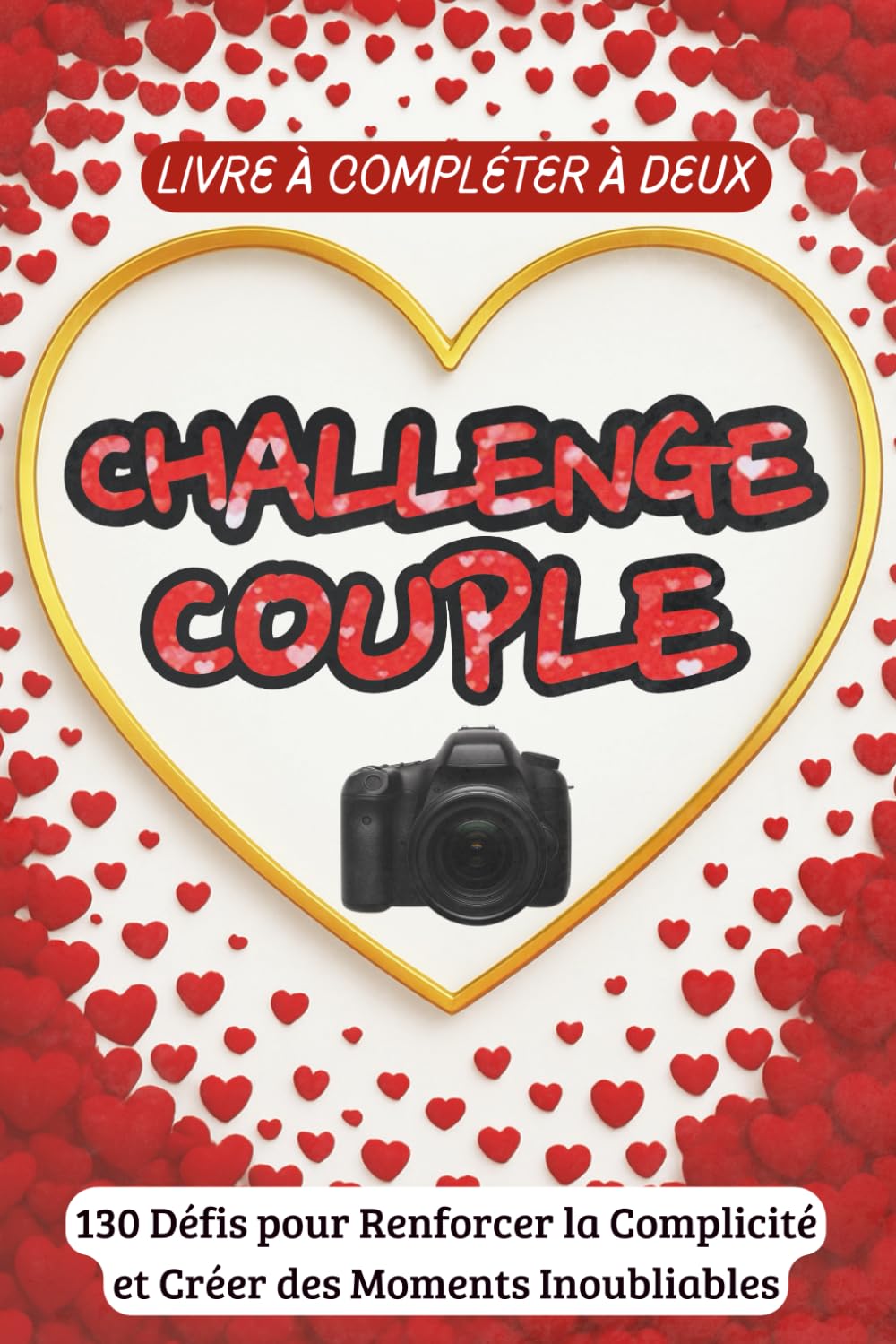 Challenge Couple – Livre à Compléter à Deux : 130 Défis pour Renforcer la Complicité et Créer des Moments Inoubliables: Un carnet d’amour, de rires et ... — le cadeau parfait pour les amoureux