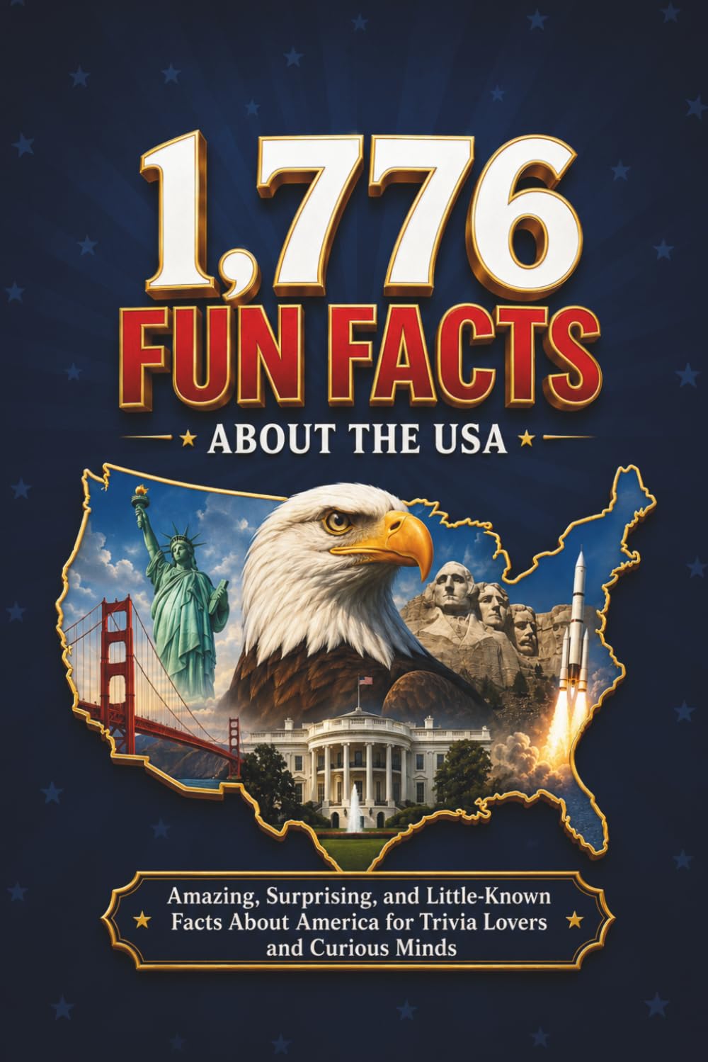 1776 Fun Facts About The USA: Amazing, Surprising and Little-Known Facts About America for Trivia Lovers and Curious Minds