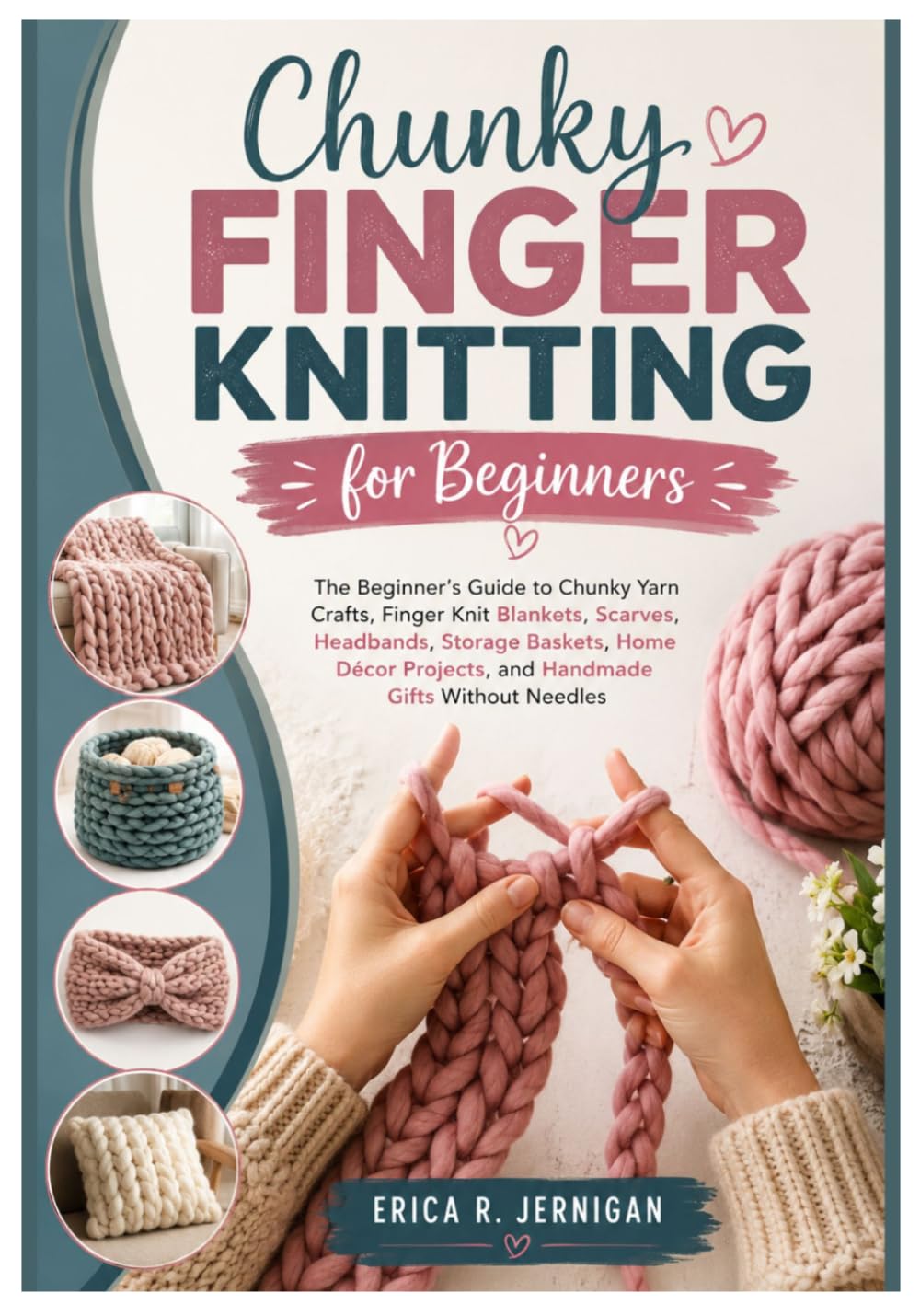 CHUNKY FINGER KNITTING FOR BEGINNERS: The Beginner’s Guide to Chunky Yarn Crafts, Finger Knit Blankets, Scarves, Headbands, Storage Baskets, Home Décor Projects, and Handmade Gifts Without Needles