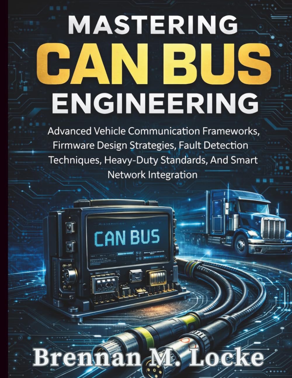 Mastering CAN Bus Engineering: Advanced Vehicle Communication Frameworks, Firmware Design Strategies, Fault Detection Techniques, Heavy-Duty ... (Automotive Diagnostics & Technology Mastery)