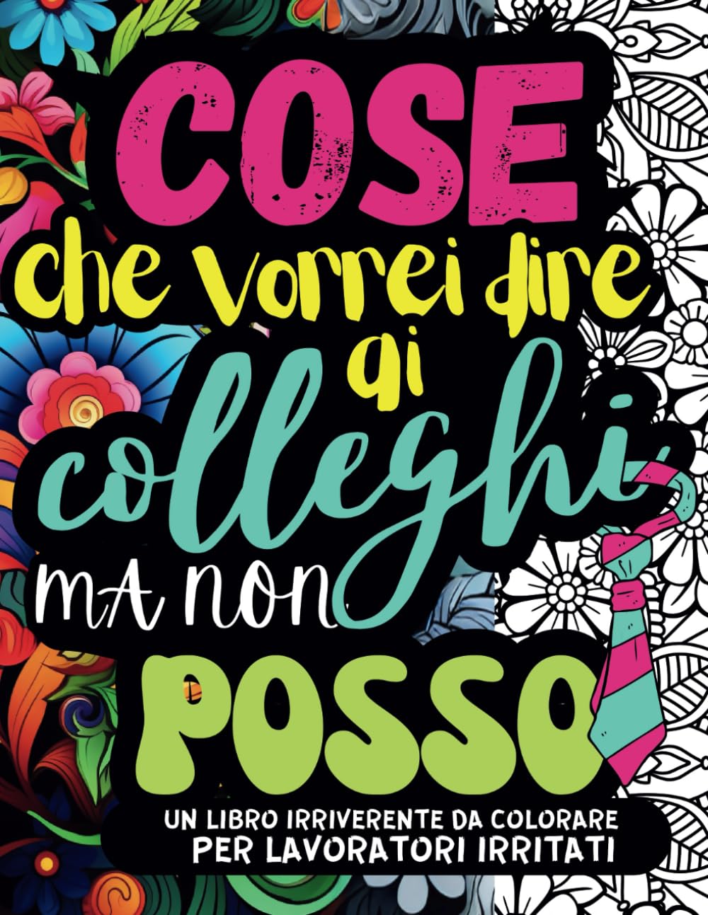 COSE CHE VORREI DIRE AI COLLEGHI MA NON POSSO: Un Album da Colorare per Adulti per Sfogare con Divertimento le Frustrazioni Lavorative Contro i Colleghi di Lavoro. Con Frasi e Parolacce da Colorare