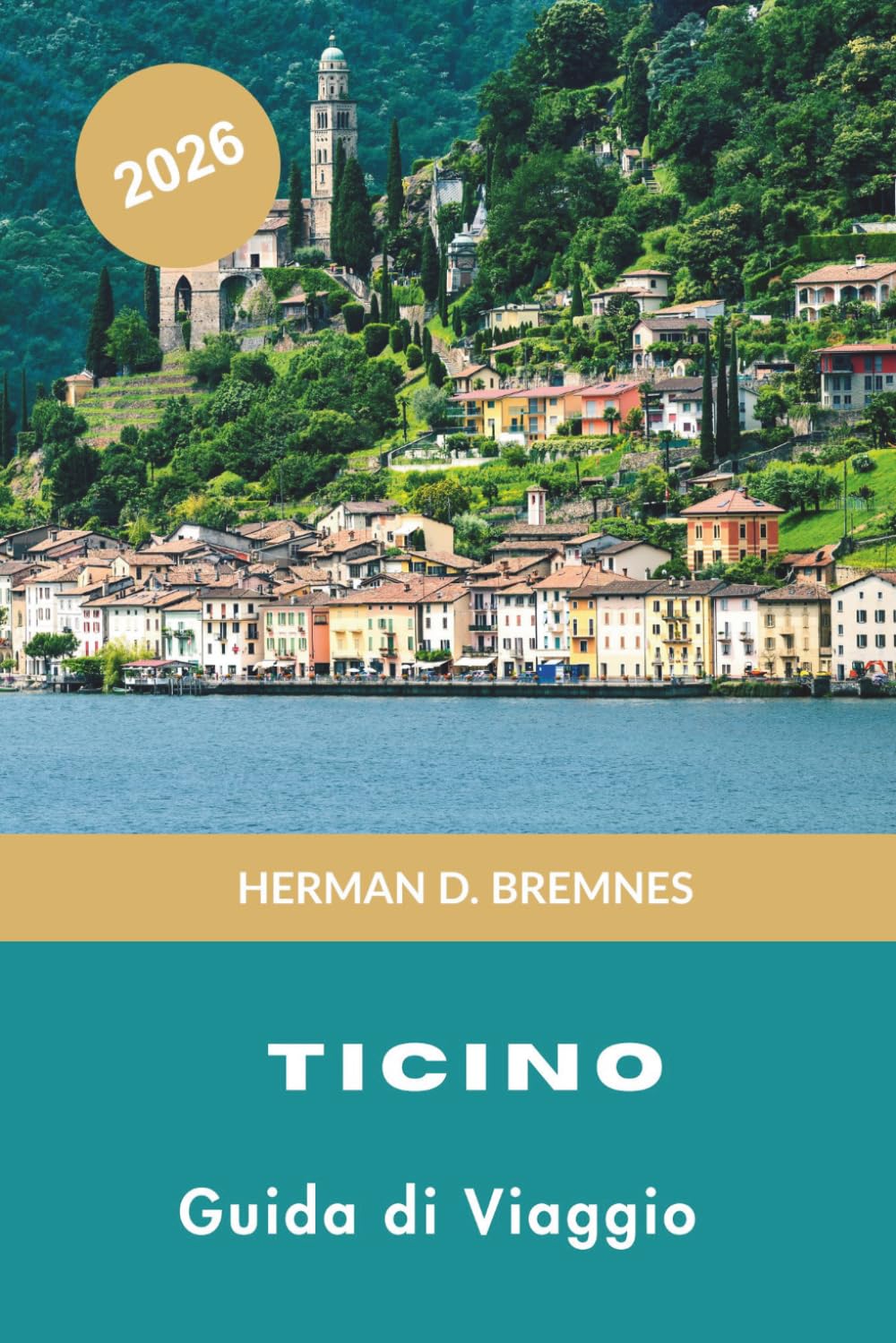 TICINO Guida di viaggio 2026: Scopri laghi alpini, passeggiate fiancheggiate da palme, villaggi di montagna, cucina locale e consigli pratici per la tua fuga in Svizzera
