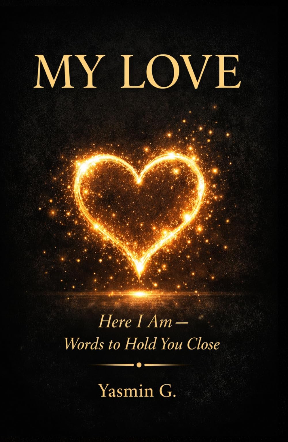 MY LOVE: Here I Am — Words to Hold You Close