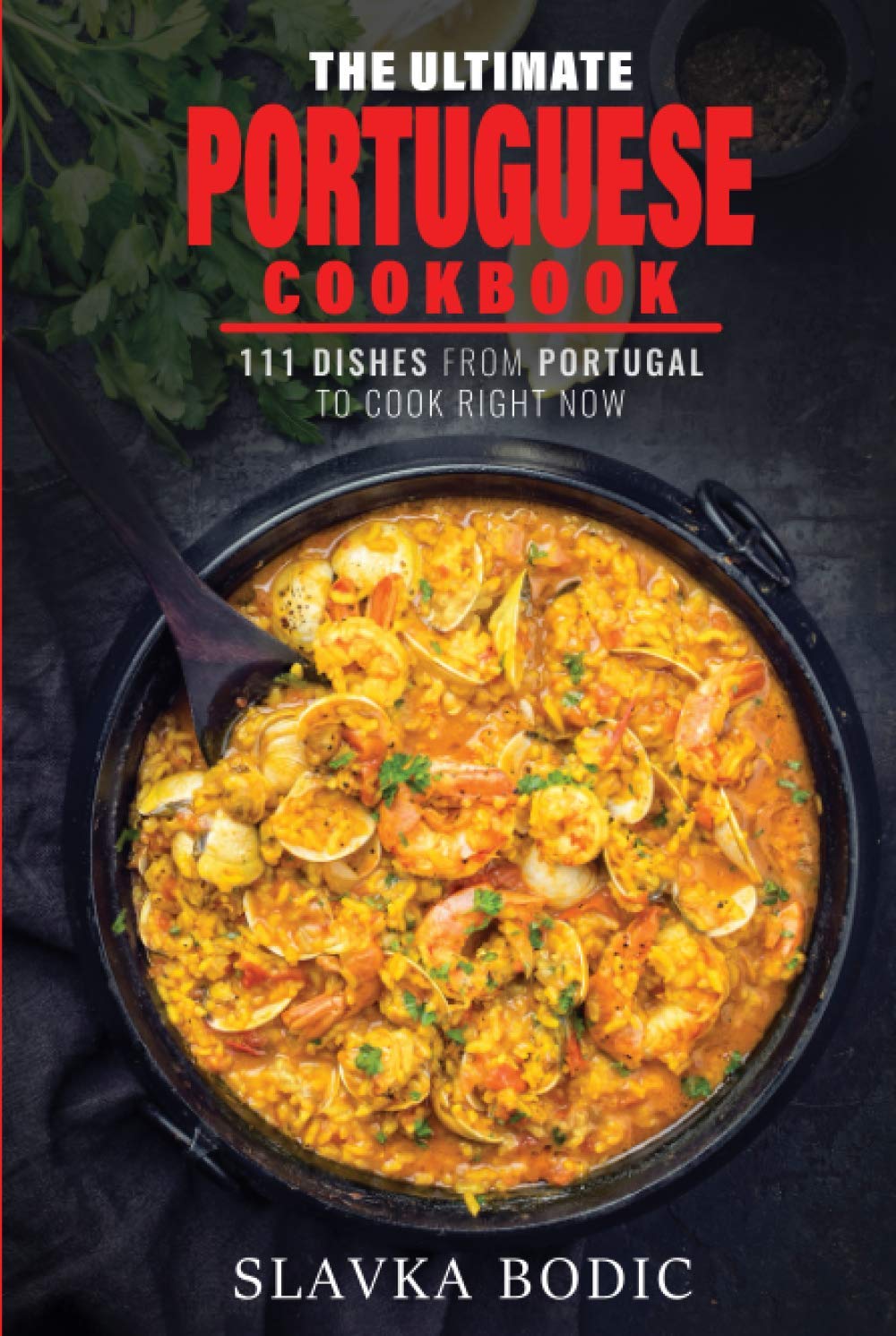 The Ultimate Portuguese Cookbook: 111 Dishes From Portugal To Cook Right Now (World Cuisines)