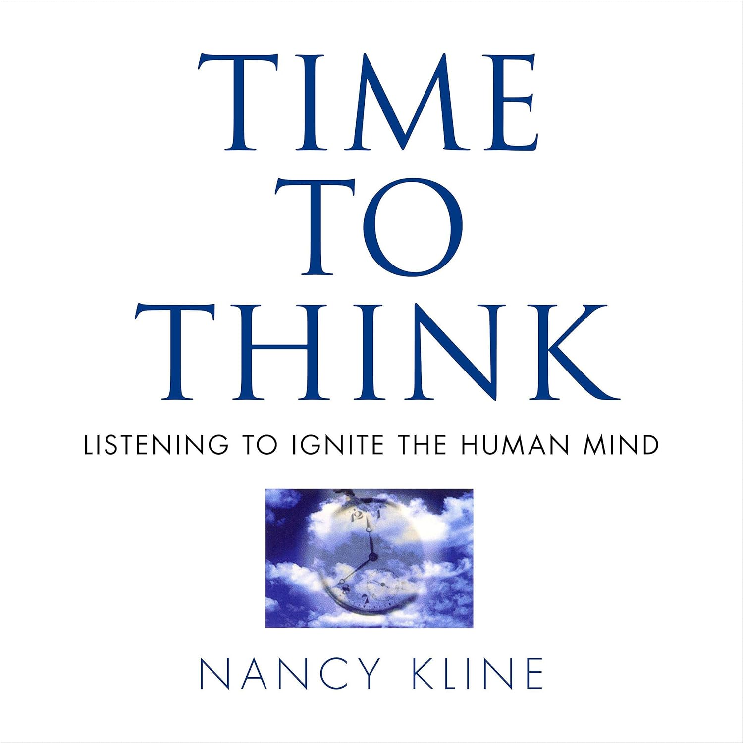 Time to Think: Listening to Ignite the Human Mind Time to Think: Listening to Ignite the Human Mind