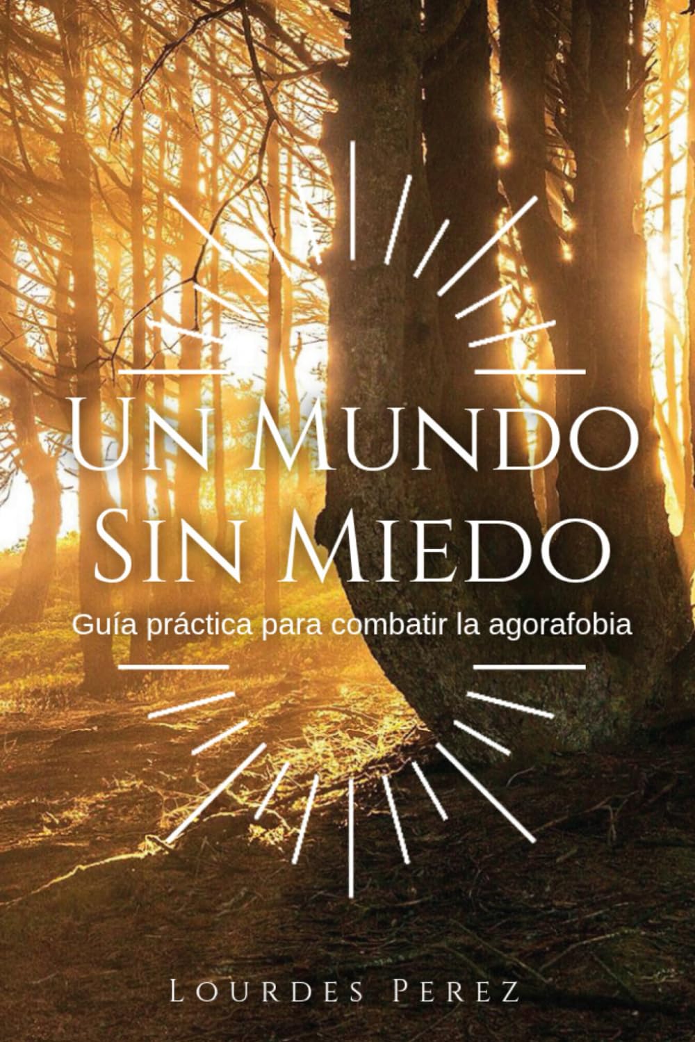 Un Mundo Sin Miedo: Guía práctica para combatir la agorafobia