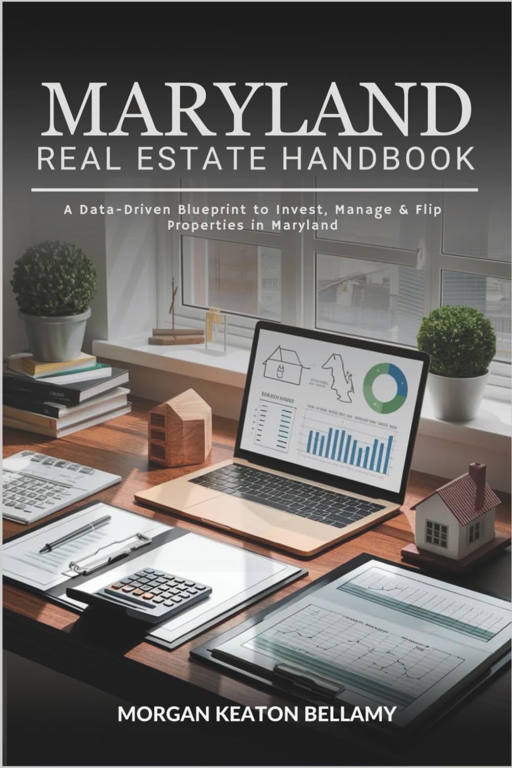 Maryland Real Estate Handbook: A Data-Driven Blueprint to Invest, Manage & Flip Properties in Maryland