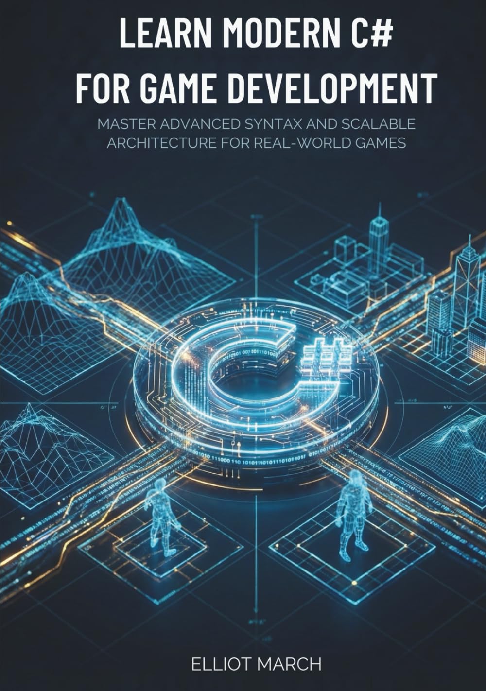 Learn Modern C# for Game Development: Master Advanced Syntax and Scalable Architecture for Real-World Games