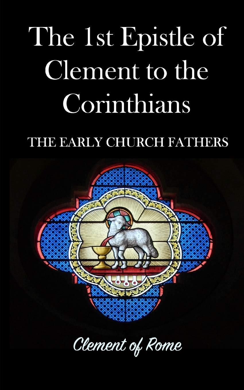 The 1st Epistle of Clement to the Corinthians: The Early Church Fathers